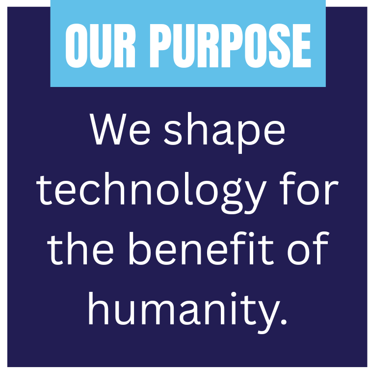 Our purpose: we shape technology for the benefit of humanity.